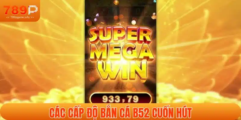 Những level nổ hũ B52 Club cuốn hút