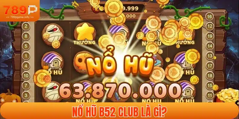 Tìm hiểu về game nổ hũ B52