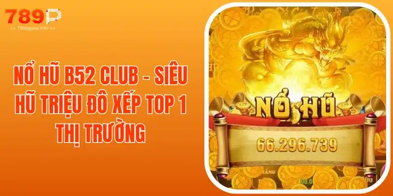 Nổ Hũ B52 Club - Siêu Hũ Triệu Đô Xếp Top 1 Thị Trường
