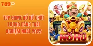 Top Game Nổ Hũ Chất Lượng Đáng Trải Nghiệm Nhất 2025