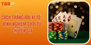 Cách Thắng Bài Xì Tố - Kinh Nghiệm Chơi Từ Chuyên Gia