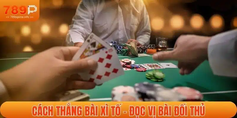 Cách thắng bài xì tố - Đọc vị bài đối thủ