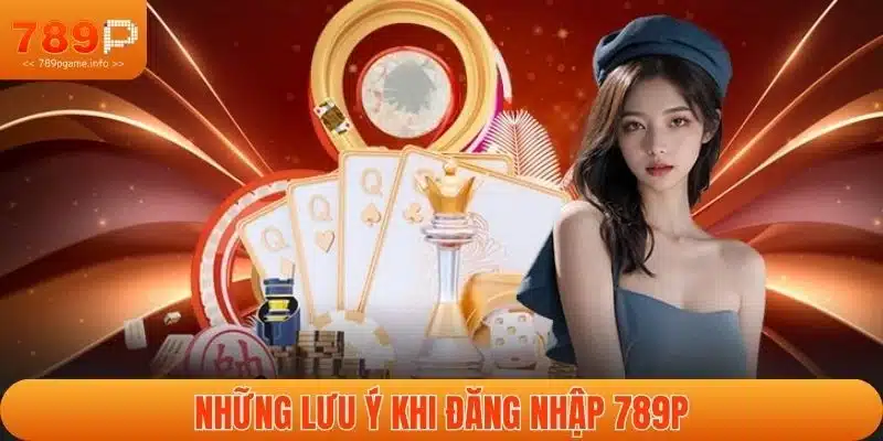 Những lưu ý khi đăng nhập 789P