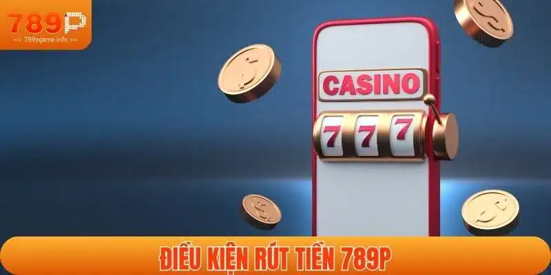 Điều kiện rút tiền 789P