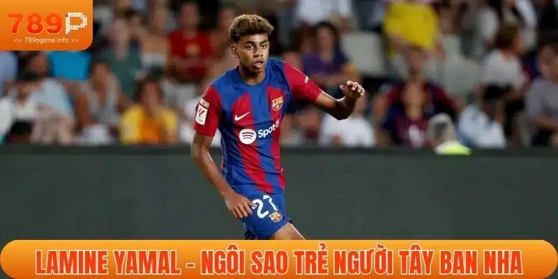 Lamine Yamal - Ngôi sao trẻ người Tây Ban Nha