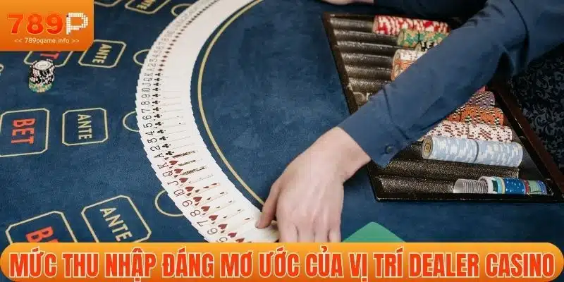 Mức thu nhập đáng mơ ước của vị trí dealer casino