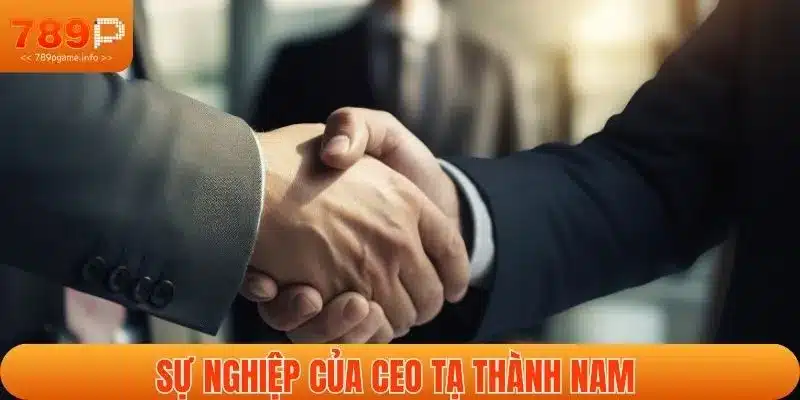 Sự nghiệp của CEO Tạ Thành Nam