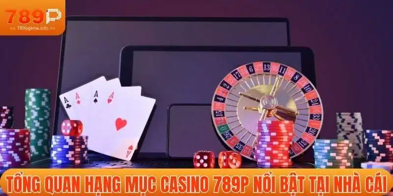 Tổng quan hạng mục casino 789P nổi bật tại nhà cái