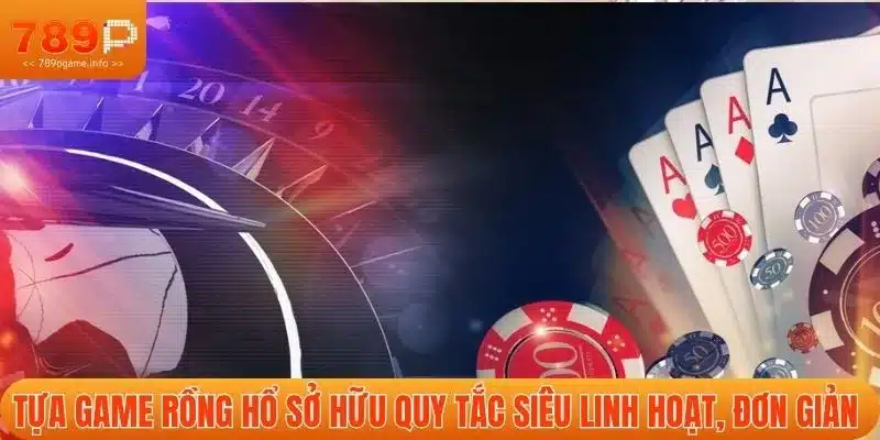 Tựa game Rồng Hổ sở hữu quy tắc siêu linh hoạt, đơn giản