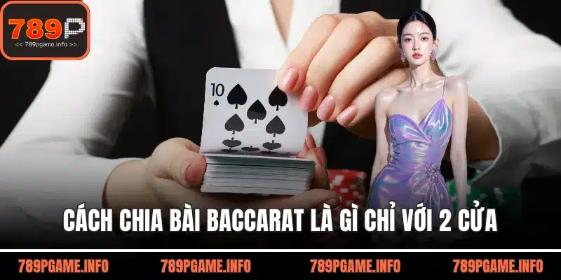 Cách chia bài baccarat là gì chỉ với 2 cửa