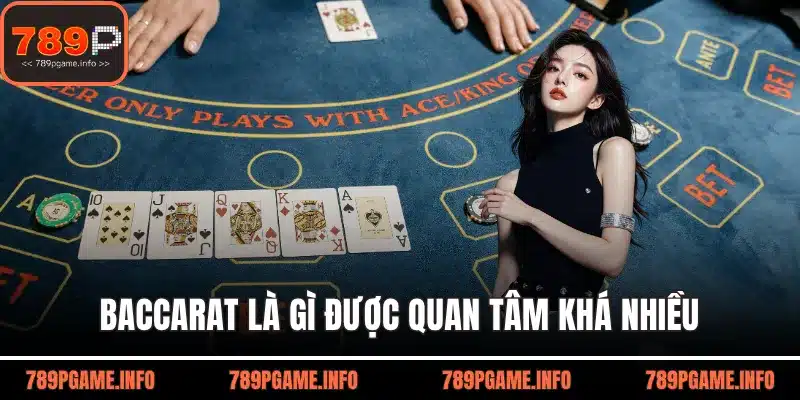 Baccarat là gì được quan tâm khá nhiều vì lối chơi đơn giản