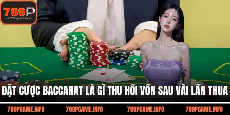 Đặt cược baccarat là gì thu hồi lại vốn sau vài lần thua
