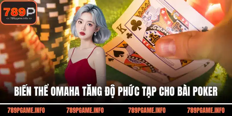 Biến thể Omaha tăng độ phức tạp cho bài poker