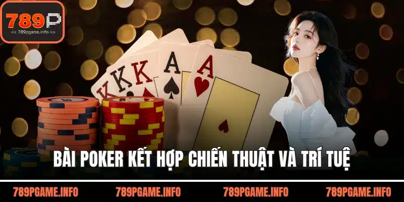 Bài poker kết hợp chiến thuật và trí tuệ