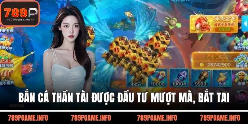 Bắn cá thần tài được đầu tư mượt mà, bắt tai