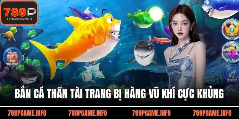 Bắn cá thần tài trang bị hàng vũ khí cực khủng