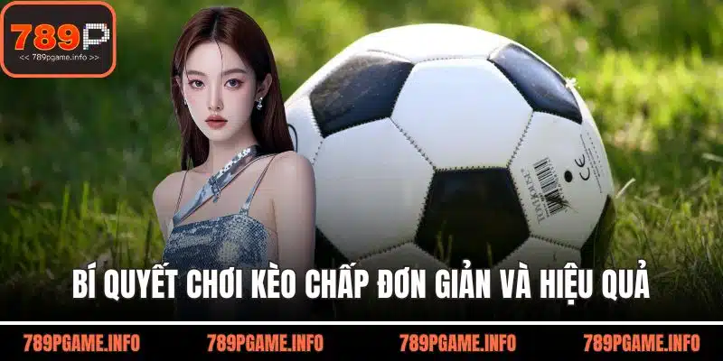 Bí quyết chơi kèo chấp đơn giản và hiệu quả