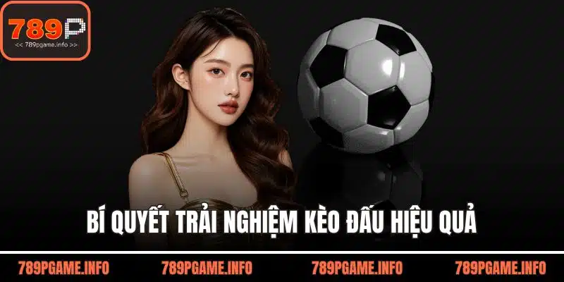 Bí quyết trải nghiệm kèo đấu hiệu quả