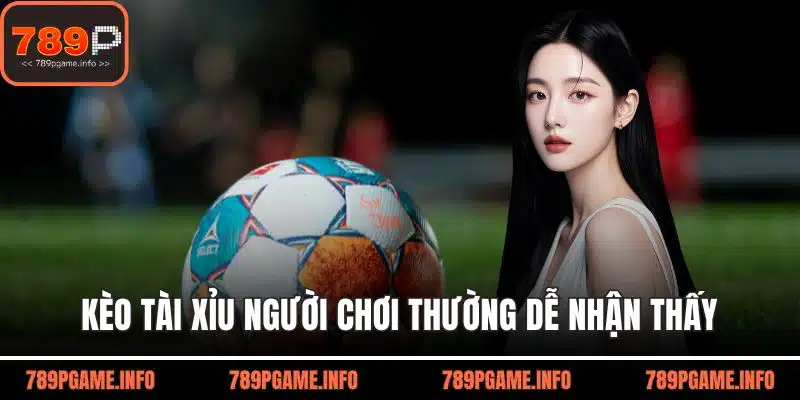 Kèo tài xỉu người chơi thường dễ nhận thấy
