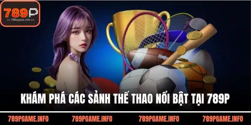 Khám phá các sảnh thể thao nổi bật tại 789P