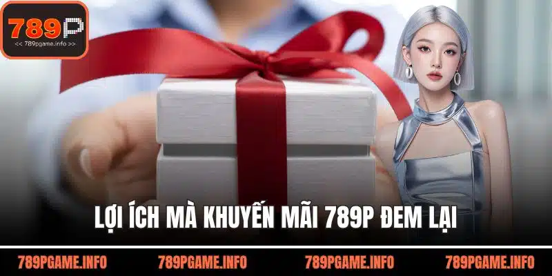Lợi ích mà khuyến mãi 789p đem lại