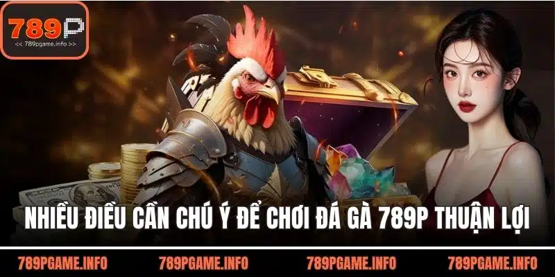 Nhiều điều cần chú ý để chơi đá gà 789P thuận lợi