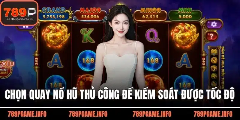 Chọn quay nổ hũ thủ công để kiểm soát được tốc độ