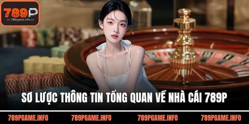 Sơ lược thông tin tổng quan về nhà cái 789P