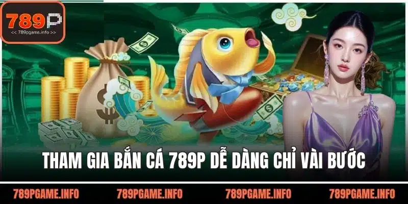 Tham gia bắn cá 789P dễ dàng chỉ vài bước