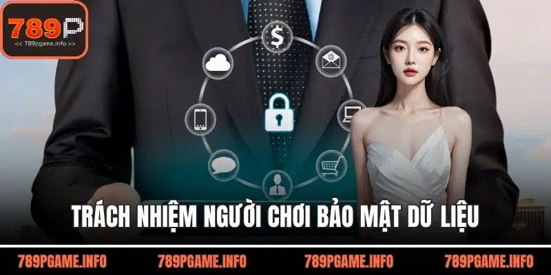 Trách nhiệm người chơi bảo mật dữ liệu trong chính sách bảo mật 789P