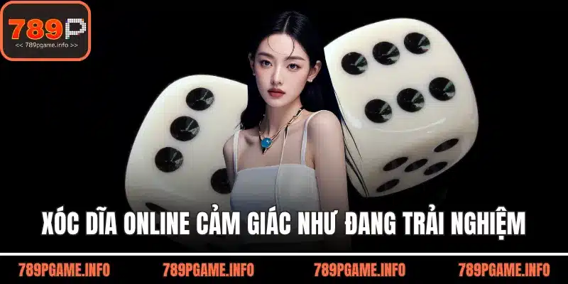 Xóc dĩa online cảm giác như đang trải nghiệm trực tiếp